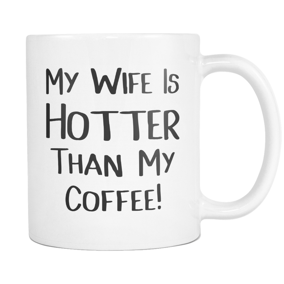 My Wife Is Hotter Than My Coffee Mug