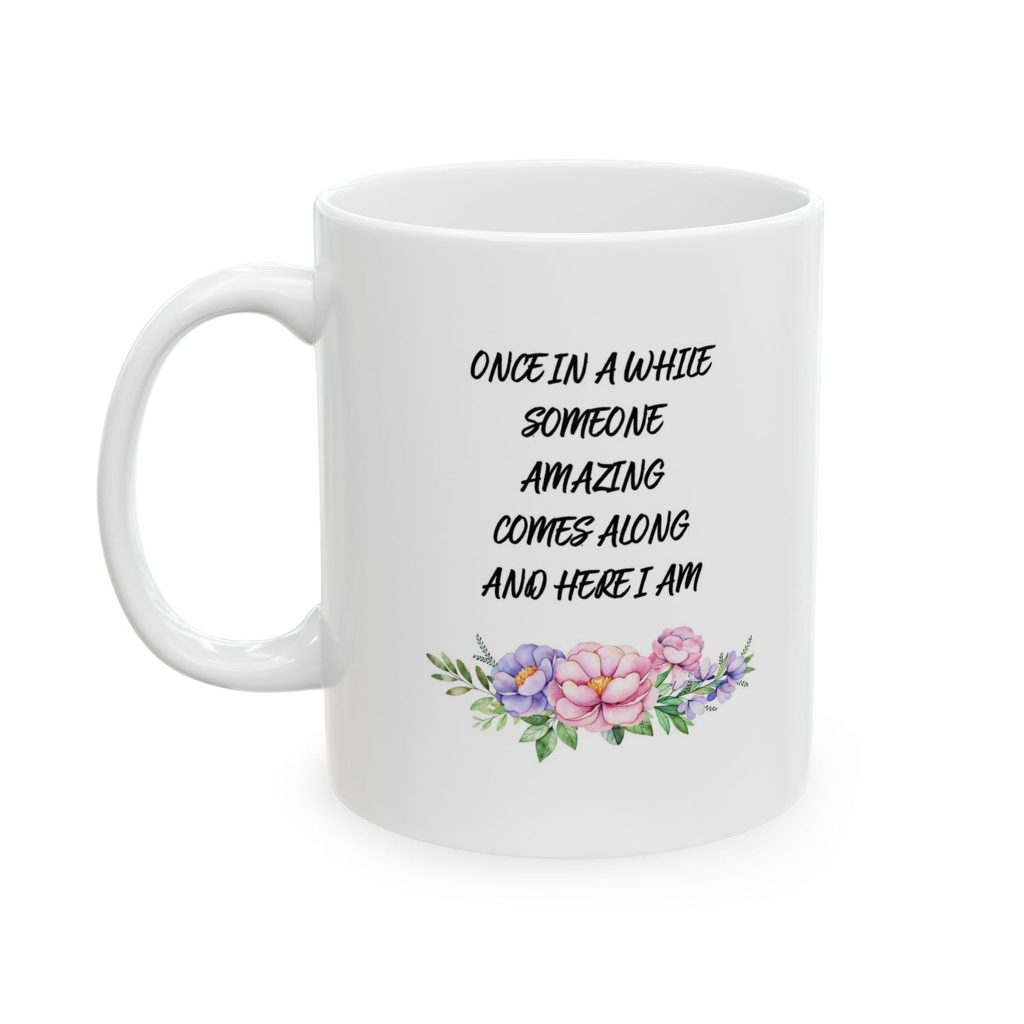 Once In A While Someone Amazing Comes Along And Here I Am Funny Coffee Mug (11oz)