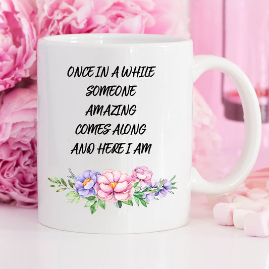 Once In A While Someone Amazing Comes Along And Here I Am Funny Coffee Mug (11oz)