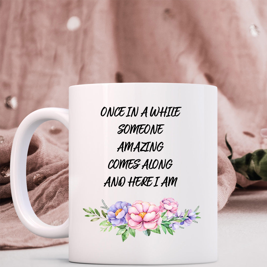 Once In A While Someone Amazing Comes Along And Here I Am Funny Coffee Mug (11oz)