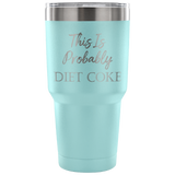 This Is Probably Diet Coke Travel Tumbler