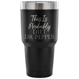 This Is Probably Diet Dr Pepper Tumbler