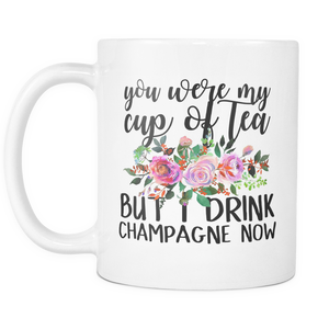 You Were My Cup of Tea But I Drink Champagne Now Coffee Mug