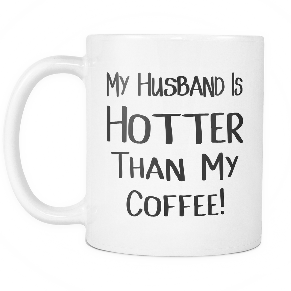 My Husband Is Hotter Than My Coffee Mugs