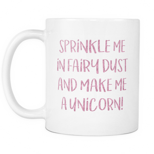 Sprinkle Me In Fairy Dust And Make Me A Unicorn Coffee Mug