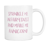 Sprinkle Me In Fairy Dust And Make Me A Unicorn Coffee Mug