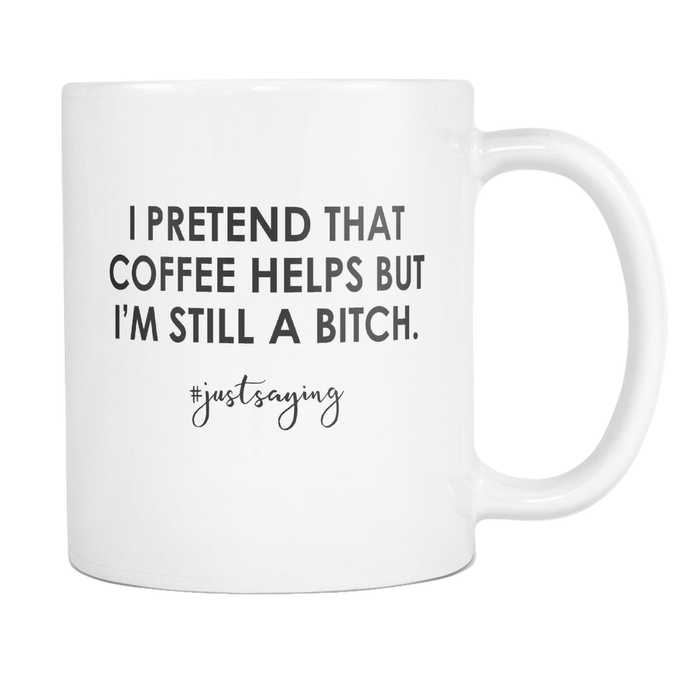 I Pretend That Coffee Helps But Im Still A Bitch Mug