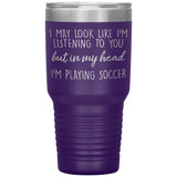 In mY Head Im Playing Soccer Tumbler