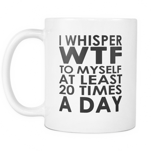 WTF 20 Times A Day Coffee Mug