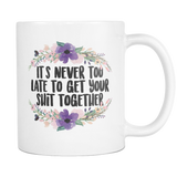 It's Never Too Late to Get your Shit Together Coffee Mug