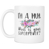 Im A Mum Whats Your Super Power Mug