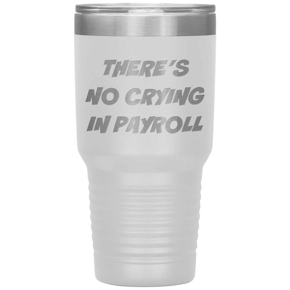 There’s no crying in payroll Tumbler