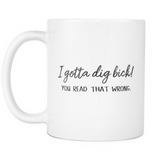 I Gotta Dig Bicks Coffee Mug