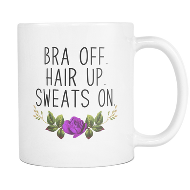 Bra Off. Hair Up. Sweats On. Coffee Mug