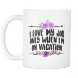 I Love My Job only When Im on Vacation Coffee Mug