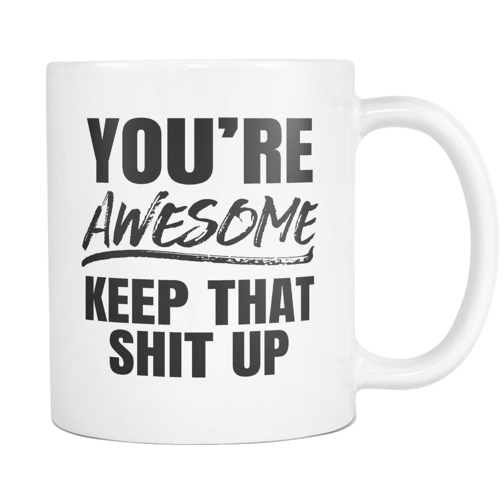 You're Awesome Keep That Shit Up Coffee Mug
