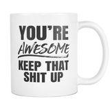You're Awesome Keep That Shit Up Coffee Mug