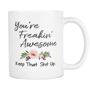 You're Freakin' Awesome Keep That Shit Up Coffee Mug