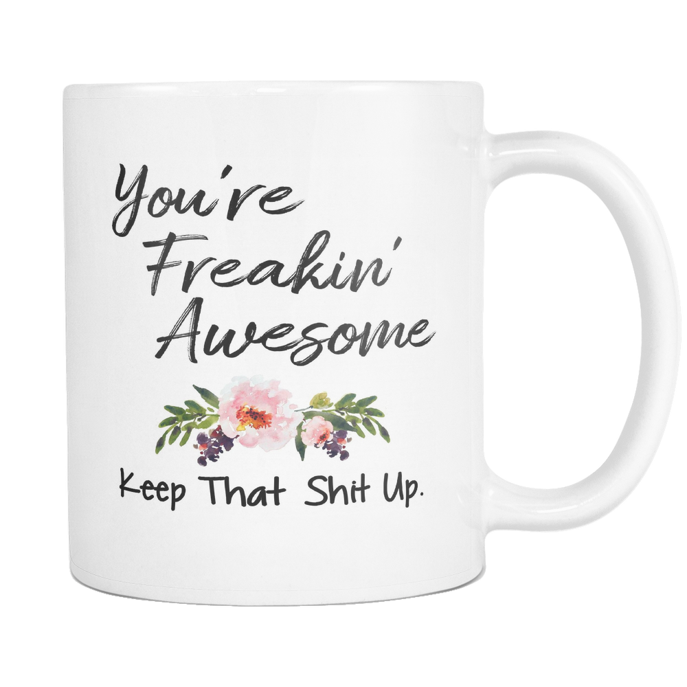 You're Freakin' Awesome Keep That Shit Up Coffee Mug