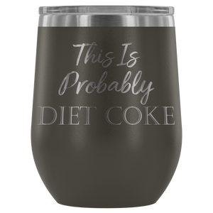 This is Probably Diet Coke Wine Tumbler