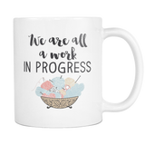 We are All A Work In Progress Coffee Mug