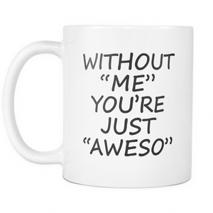 Without Me You're Just Aweso Coffee Mug