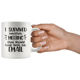 I Survived Another Meeting That Should Have Been An Email Coffee Mug