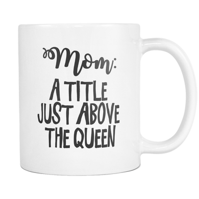 Mom: A Title Just Above the Queen Coffee Mug