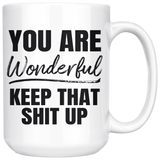 You are wonderful keep that shit up mug