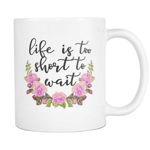 Life is too short to wait Coffee Mug