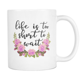 Life is too short to wait Coffee Mug