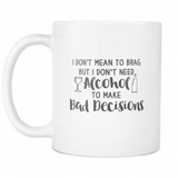 I don't Need To Brag But I Don't Need Alcohol To Make Decision Coffee Mug
