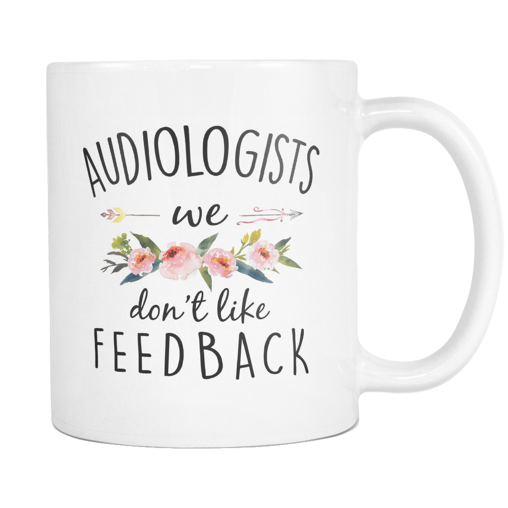 Audiologists - We Don't Like Feedback Coffee Mug