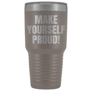 Make Yourself Proud 30oz Stainless Steel Tumbler