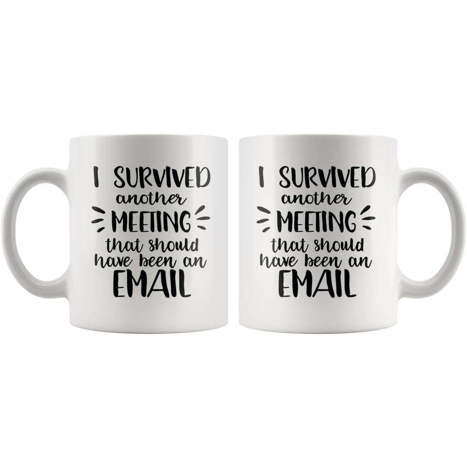 I Survived Another Meeting That Should Have Been An Email Coffee Mug