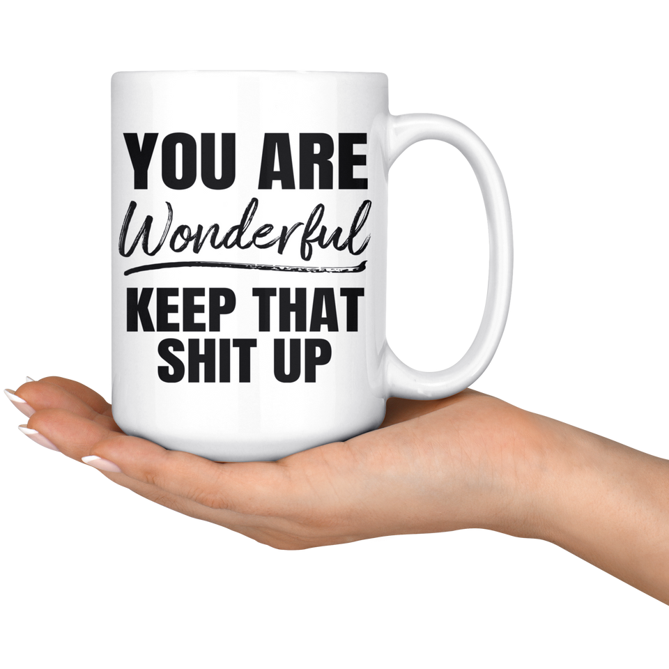 You are wonderful keep that shit up mug