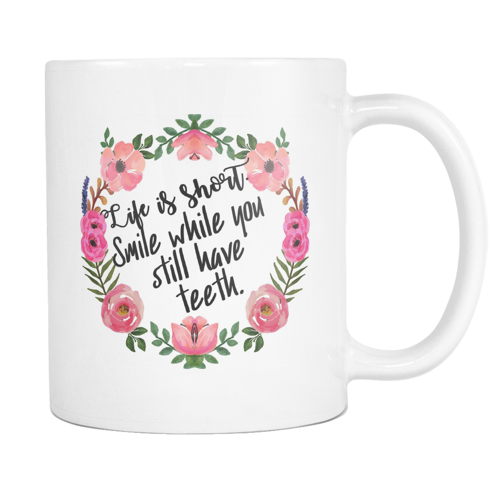 Life is Short. Smile while you still have teeth Coffee Mug