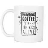 Drinking Coffee To Keep The Kids Alive Coffee Mug