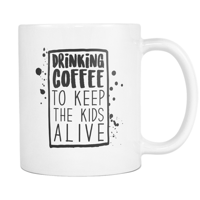 Drinking Coffee To Keep The Kids Alive Coffee Mug
