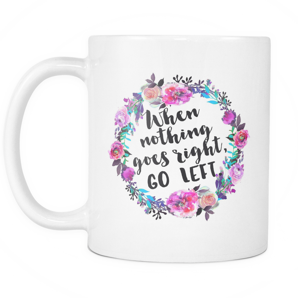 When Nothing Goes Right. Go left Coffee Mug